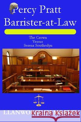 Percy Pratt - Barrister-at-Law - The Crown Versus Serena Southerlyn Llanwoeseth Mardis 9781985781290 Createspace Independent Publishing Platform