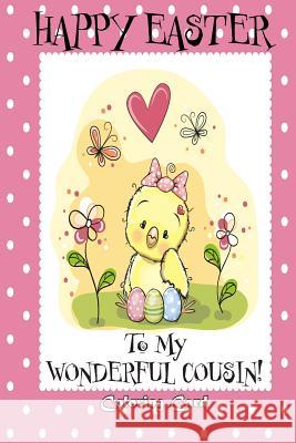 Happy Easter To My Wonderful Cousin! (Coloring Card): (Personalized Card) Easter Messages, Greetings, & Poems for Children Florabella Publishing 9781985783591 Createspace Independent Publishing Platform