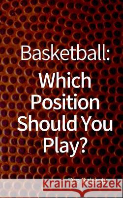 Basketball: Which Position Should You Play?: The Positions of Positionless Basketball and Where You'll Fit In Baldwin, Dre 9781985787322