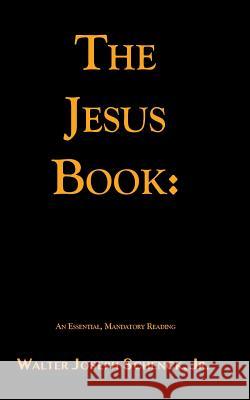 The Jesus Book: An Essential, Mandatory Reading: This is the Black and White Version Without Illustrations Schenck Jr, Walter Joseph 9781985787759