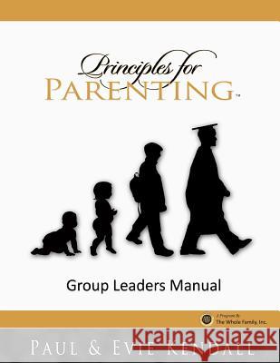 Principles for Parenting: Group Leaders Manual Paul Kendall Evie Kendall 9781985788091 Createspace Independent Publishing Platform