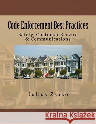 Code Enforcement Best Practices: Safety, Customer Service & Communications Julius Zsako 9781985788275 Createspace Independent Publishing Platform