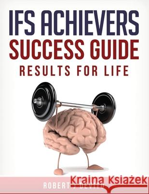 IFS Achievers Success Guide: Results for Life Kelsey Pezzuti Robert J. DeVito 9781985789463 Createspace Independent Publishing Platform