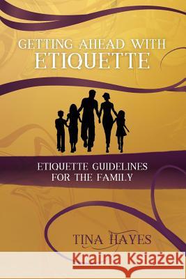 Getting Ahead With Etiquette, Family Edition Hayes, Tina 9781985789678 Createspace Independent Publishing Platform