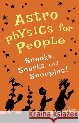 Astrophysics for People, Snooks, Snorks, and Sneeples! J. G. Kemp 9781985792647 Createspace Independent Publishing Platform