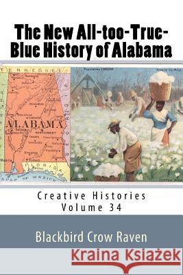 The New All-too-True-Blue History of Alabama Raven, Blackbird Crow 9781985794047 Createspace Independent Publishing Platform