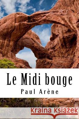 Le Midi bouge Arene, Paul 9781985795914 Createspace Independent Publishing Platform