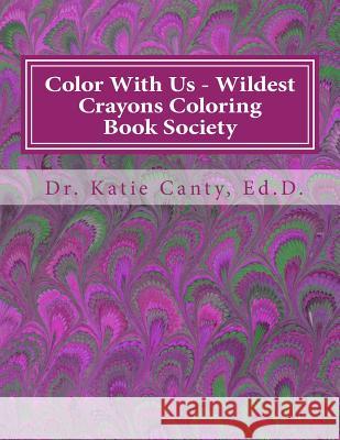 Color With us - Wildest Crayons Coloring Book Society: Fantastastic, but different coloring experiences await Canty Ed D., Katie 9781985798656