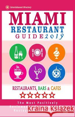 Miami Restaurant Guide 2019: Best Rated Restaurants in Miami - 500 restaurants, bars and cafés recommended for visitors, 2019 Schulz, George R. 9781985800427 Createspace Independent Publishing Platform