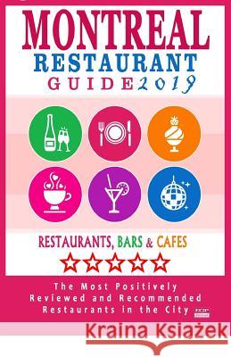 Montreal Restaurant Guide 2019: Best Rated Restaurants in Montreal - 500 restaurants, bars and cafés recommended for visitors, 2019 Mullie, Matthew V. 9781985802377 Createspace Independent Publishing Platform