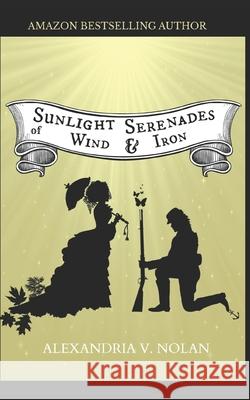 Sunlight Serenades of Wind & Iron: A Novel of the Great Lakes Alexandria V. Nolan 9781985802520