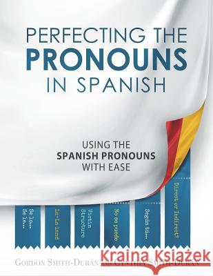 Perfecting the Pronouns in Spanish: A workbook designed with you in mind. Smith-Duran, Cynthia 9781985806481 Createspace Independent Publishing Platform