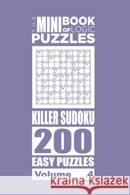 The Mini Book of Logic Puzzles - Killer Sudoku 200 Easy (Volume 4) Mykola Krylov 9781985806818 Createspace Independent Publishing Platform