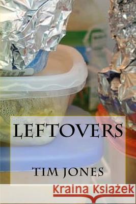 Leftovers Tim Jones 9781985809253 Createspace Independent Publishing Platform