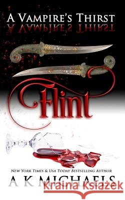 A Vampire's Thirst: Flint A. K. Michaels Missy Borucki Monica La Porta 9781985811454 Createspace Independent Publishing Platform