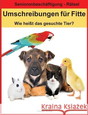 Umschreibungen für Fitte - Wie heißt das gesuchte Tier?: Seniorenbeschäftigung Rätsel Berlin, Casilda 9781985814455 Createspace Independent Publishing Platform