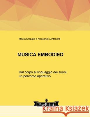 Musica embodied: Dal corpo al linguaggio dei suoni: un percorso operativo Alessandro Antonietti Maura Crepaldi 9781985814929 Createspace Independent Publishing Platform