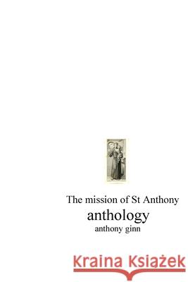 Anthology. The Mission of St Anthony Malcom Livingstone Guido Bozard Anthony J. W. Ginn 9781985815711