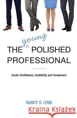 The Young Polished Professional Nancy S. Lynn 9781985817333 Createspace Independent Publishing Platform