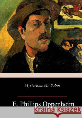 Mysterious Mr. Sabin E. Phillips Oppenheim 9781985817449 Createspace Independent Publishing Platform