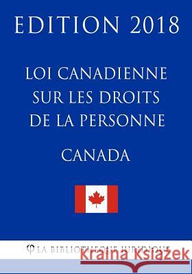 Loi canadienne sur les droits de la personne - Edition 2018 La Bibliotheque Juridique 9781985817555 Createspace Independent Publishing Platform