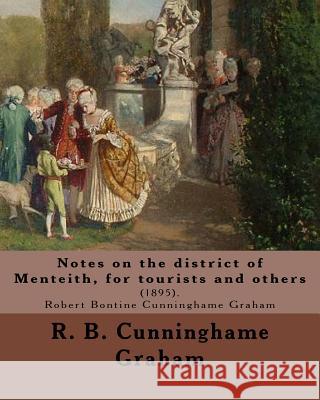 Notes on the district of Menteith, for tourists and others: (1895). By: R. B. Cunninghame Graham Graham, R. B. Cunninghame 9781985817647