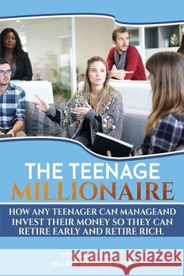 The Teenage Millionaire: How Any Teenager Can Manage and Invest Their Money so They Can Retire Early and Retire Rich. Saffran, Hillary 9781985819467 Createspace Independent Publishing Platform