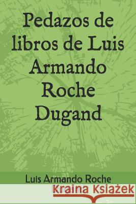 Pedazos de Libros de Luis Armando Roche Dugand Luis Armando Roch 9781985823075 Createspace Independent Publishing Platform