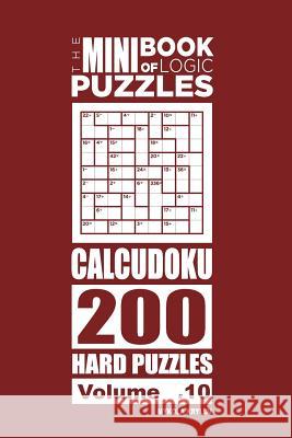 The Mini Book of Logic Puzzles - Calcudoku 200 Hard (Volume 10) Mykola Krylov 9781985823471 Createspace Independent Publishing Platform