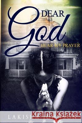 Dear God: Hear My Prayer Lakisha Johnson 9781985824713 Createspace Independent Publishing Platform