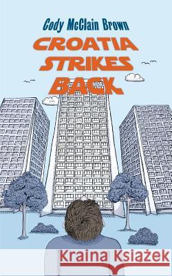 Croatia Strikes Back: The Unnecessary Sequel Cody McClain Brown 9781985824829 Createspace Independent Publishing Platform