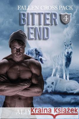 Bitter End: Fallen Cross Pack Book Four Aliya Dalrae 9781985827080