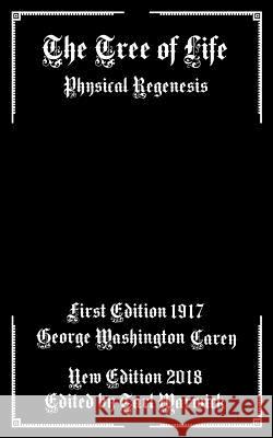 The Tree of Life: Physical Regenesis Dr George Washington Carey Tarl Warwick 9781985827103 Createspace Independent Publishing Platform