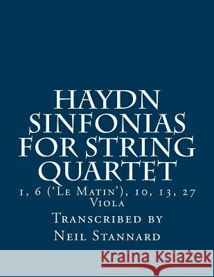 Haydn Sinfonias for String Quartet: 1, 6 ('Le Matin'), 10, 13, 27 Viola Stannard, Neil 9781985827837 Createspace Independent Publishing Platform