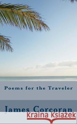 Poems for the Traveler James Corcoran 9781985827851 Createspace Independent Publishing Platform