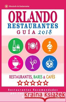 Orlando Guía de Restaurantes 2018: Restaurantes, Bares y Cafés en Orlando, Florida - Recomendados por Turistas y Lugareños (Guía de Viaje Orlando 2018 Bellamy, Richard J. 9781985829305
