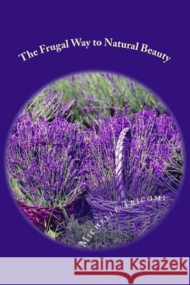 The Frugal Way to Natural Beauty Michelle Tricomi 9781985830400