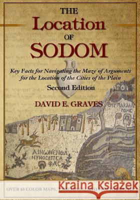 The Location of Sodom: Color Edition: Key Facts for Navigating the Maze of Arguments for the Location of the Cities of the Plain David Elton Graves 9781985830837 Createspace Independent Publishing Platform