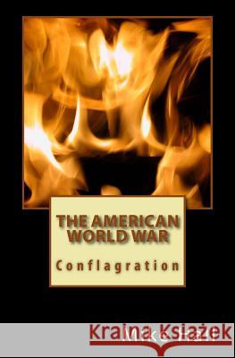 The American World War: Conflagration Mike Hall 9781985831698 Createspace Independent Publishing Platform