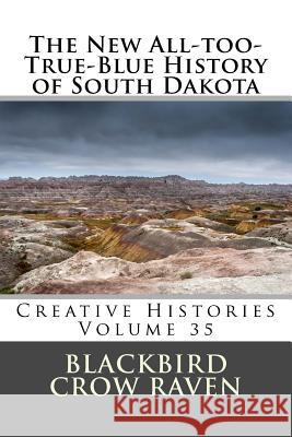 The New All-too-True-Blue History of South Dakota Raven, Blackbird Crow 9781985832138 Createspace Independent Publishing Platform