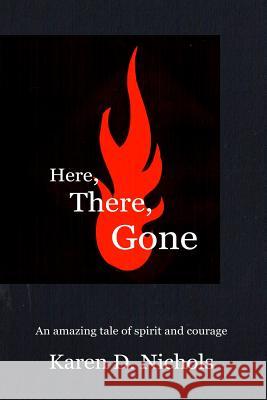 Here, There, Gone: Finding My Way Home Karen D. Nichols 9781985832596 Createspace Independent Publishing Platform