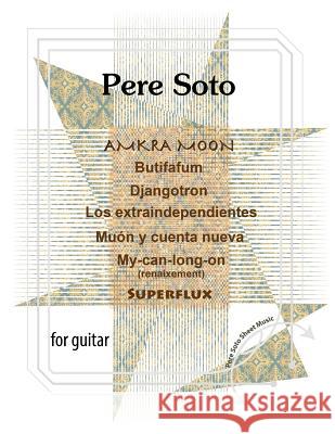 Pere Soto: Amkra Moon, Butifafum, Djangotron, Los Extraindependientes, Muon Y Cuenta Nueva, My-Can-Long-On, Superflux. Tejedor, Pere Soto 9781985833074 Createspace Independent Publishing Platform