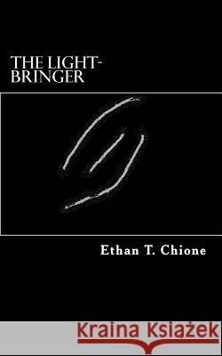 The Light-bringer Ethan T Chione 9781985833999 Createspace Independent Publishing Platform
