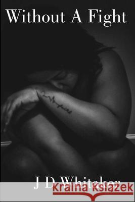 Without A Fight J D Whitaker 9781985835573 Createspace Independent Publishing Platform