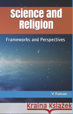 Science and Religion: Frameworks and Perspectives V. V. Raman 9781985835788 Createspace Independent Publishing Platform
