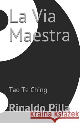 La Via Maestra: Tao Te Ching Rinaldo Pilla 9781985841338