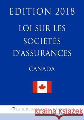 Loi sur les sociétés d'assurances (Canada) - Edition 2018 La Bibliotheque Juridique 9781985844032 Createspace Independent Publishing Platform