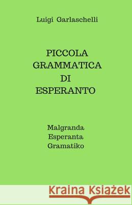 Piccola Grammatica di Esperanto: Malgranda Esperanta Gramatiko Luigi Garlaschelli 9781985845527 Createspace Independent Publishing Platform