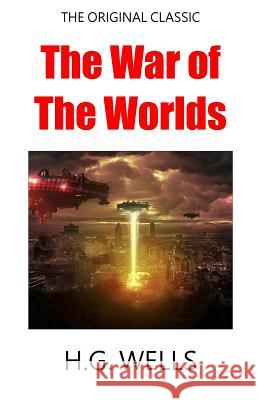 The War Of The Worlds - The Original Classic Wells, H. G. 9781985846906 Createspace Independent Publishing Platform