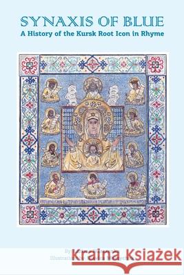 The Synaxis of Blue: A History of the Kursk Root Icon in Rhyme Slavica Melnychuk Larissa Nazarenko 9781985847798